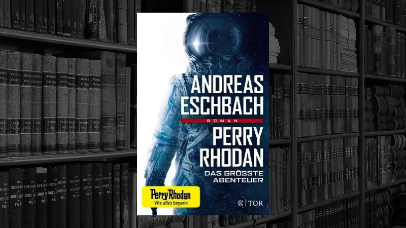 Perry Rhodan - Das größte Abenteuer (Andreas Eschbach)